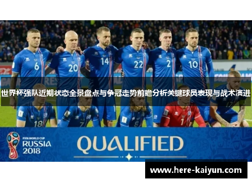 世界杯强队近期状态全景盘点与争冠走势前瞻分析关键球员表现与战术演进