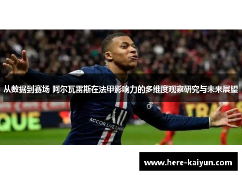 从数据到赛场 阿尔瓦雷斯在法甲影响力的多维度观察研究与未来展望 从数据到赛场 阿尔瓦雷斯在法甲影响力的多维度观察研究与未来展望
