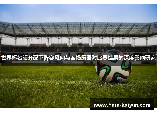 世界杯名额分配下阵容风向与客场策略对比赛结果的深度影响研究