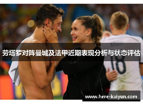 劳塔罗对阵曼城及法甲近期表现分析与状态评估