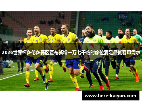 2026世界杯多伦多赛区宣布新增一万七千临时席位满足最低容量需求 2026世界杯多伦多赛区宣布新增一万七千临时席位满足最低容量需求