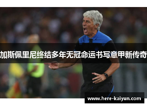 加斯佩里尼终结多年无冠命运书写意甲新传奇
