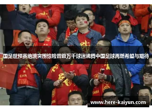国足世预赛绝境突围惊险晋级万千球迷沸腾中国足球再燃希望与期待