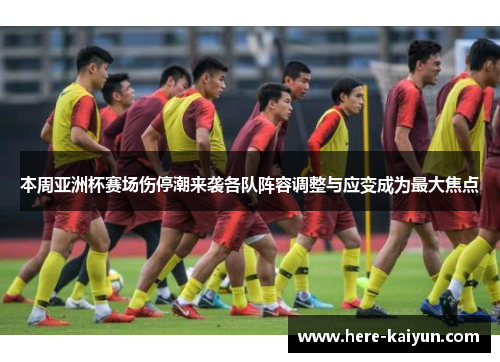 本周亚洲杯赛场伤停潮来袭各队阵容调整与应变成为最大焦点 本周亚洲杯赛场伤停潮来袭各队阵容调整与应变成为最大焦点